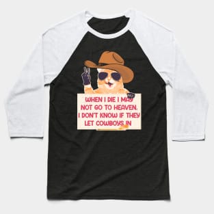 When I Die I May Not Go To Heaven, I Don't Know If They Let Cowboys In Baseball T-Shirt